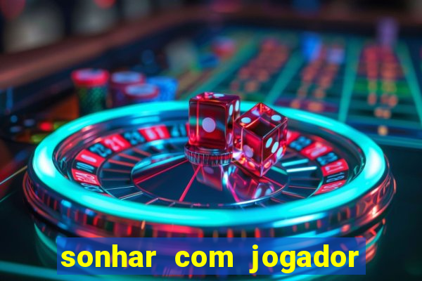 sonhar com jogador de futebol famoso